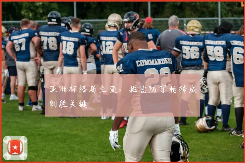 亚洲杯格局生变，掘金防守轮转成制胜关键