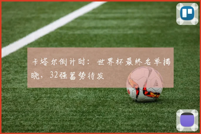 卡塔尔倒计时：世界杯最终名单揭晓，32强蓄势待发